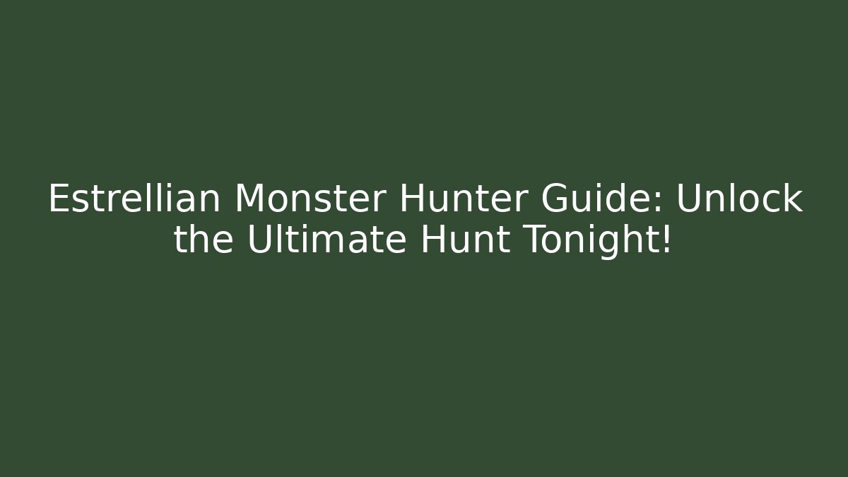 Estrellian Monster Hunter Guide: Unlock the Ultimate Hunt Tonight!