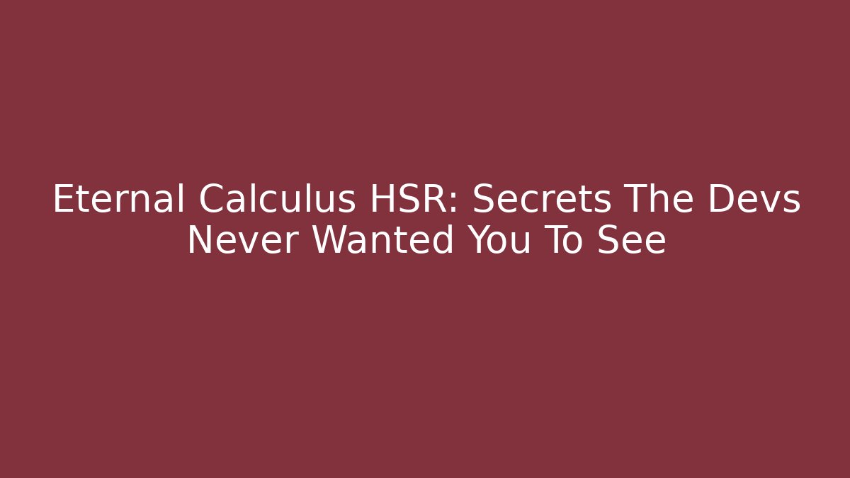 Eternal Calculus HSR: Secrets The Devs Never Wanted You To See