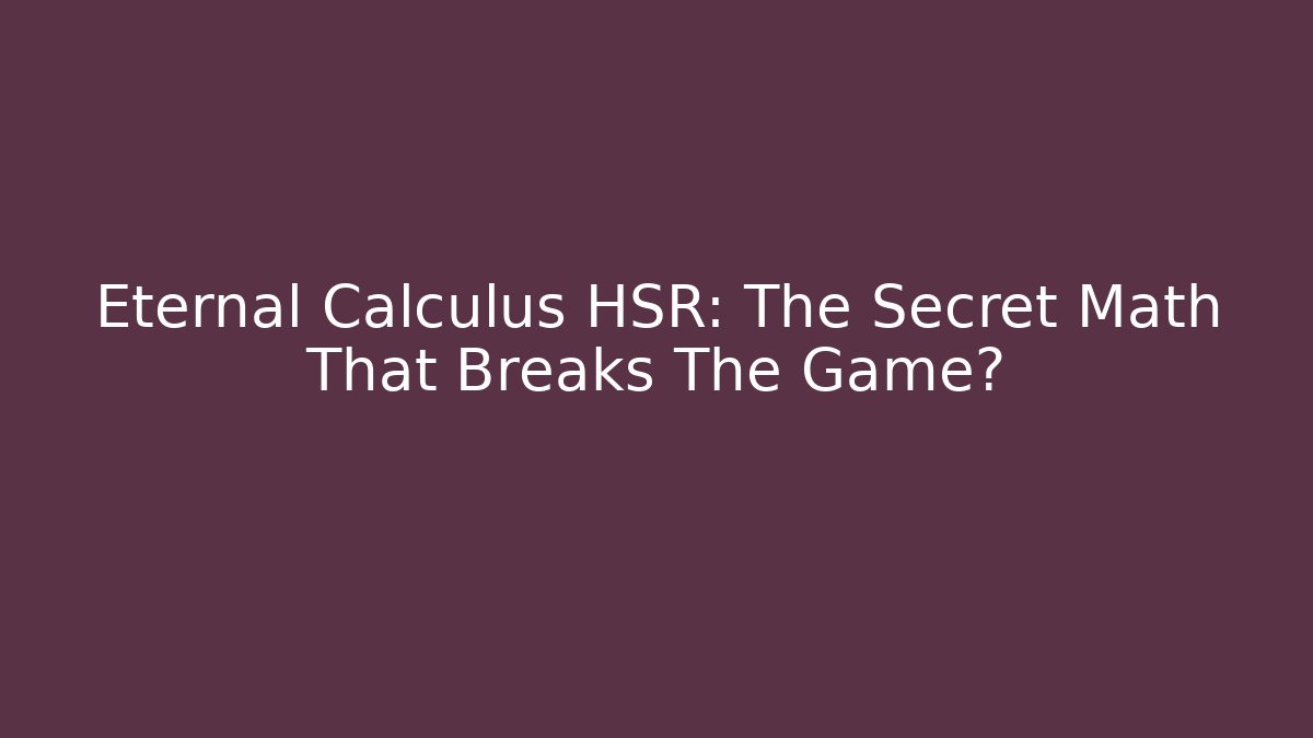 Eternal Calculus HSR: The Secret Math That Breaks The Game? - Felix Cat Insurance