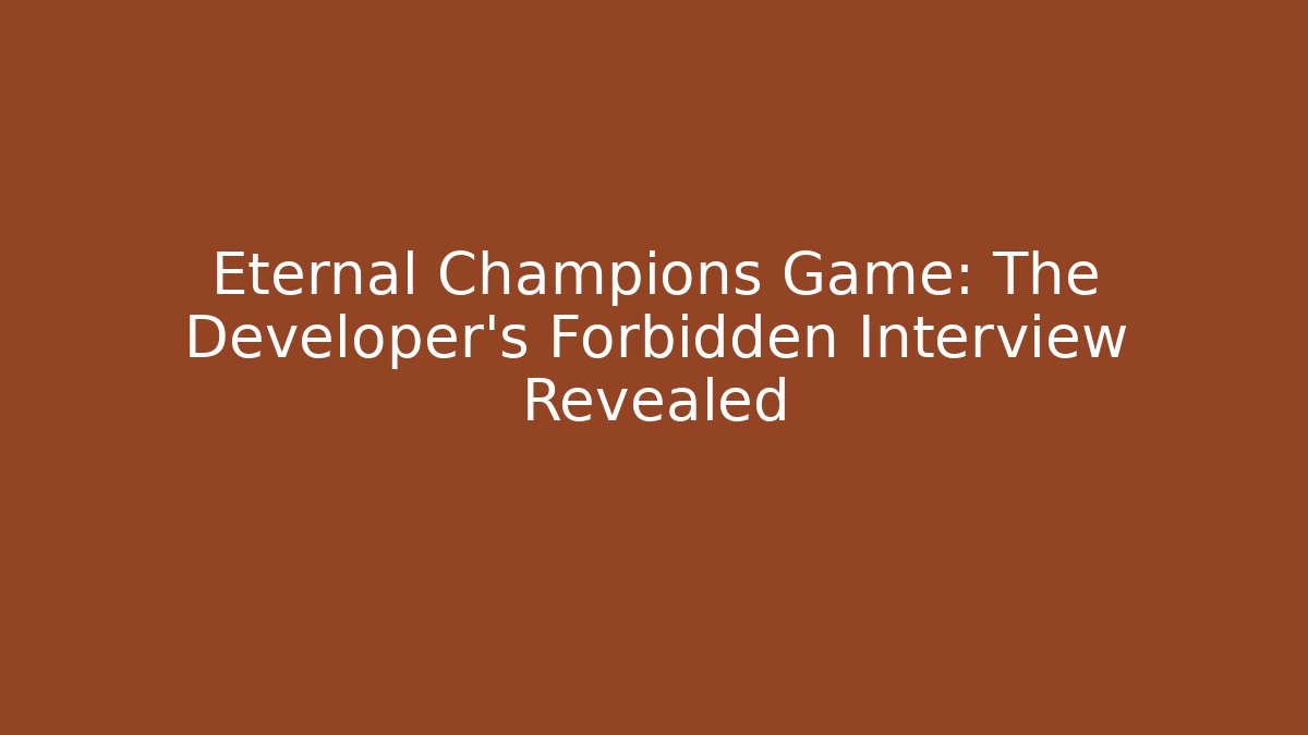 Eternal Champions Game: The Developer's Forbidden Interview Revealed - Felix Cat Insurance