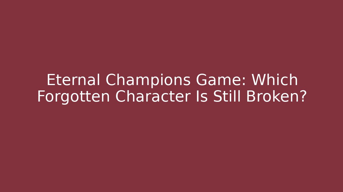 Eternal Champions Game: Which Forgotten Character Is Still Broken?