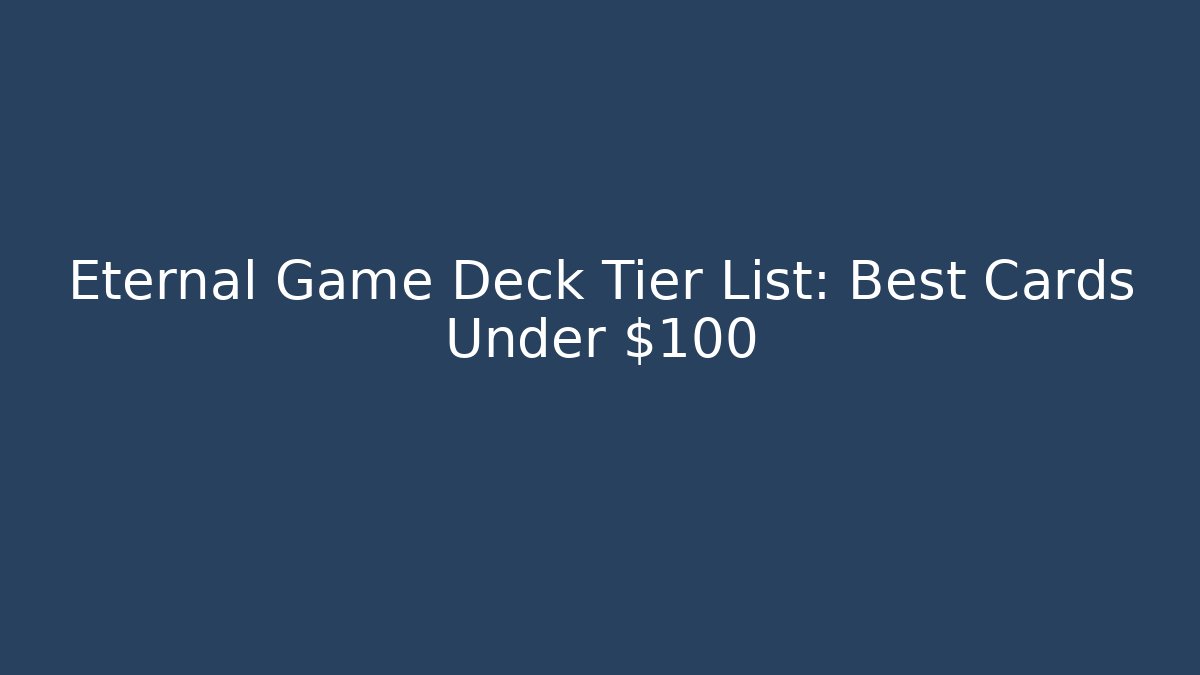 Eternal Game Deck Tier List: Best Cards Under $100