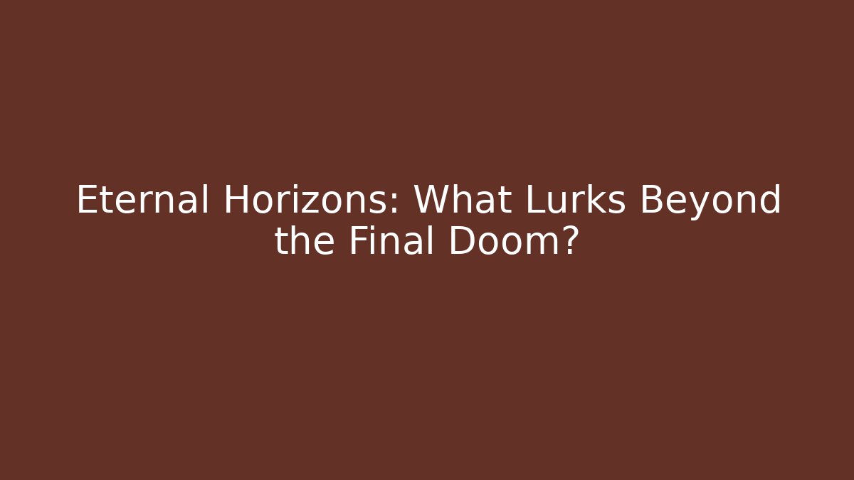 Eternal Horizons: What Lurks Beyond the Final Doom?