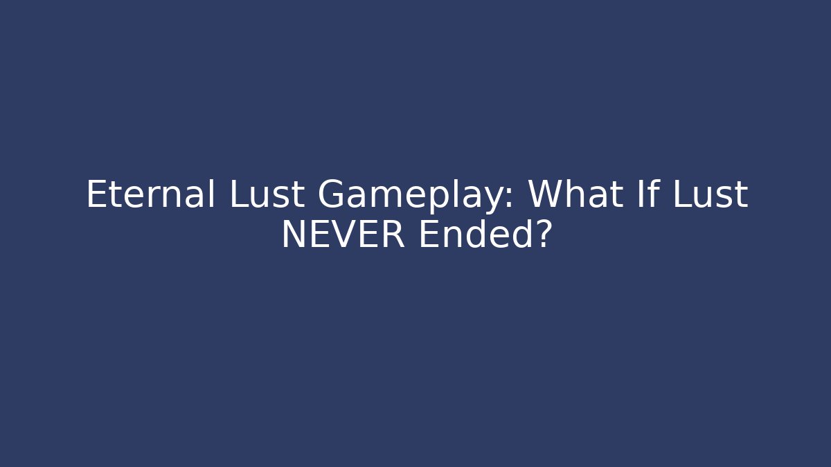 Eternal Lust Gameplay: What If Lust NEVER Ended? - Felix Cat Insurance