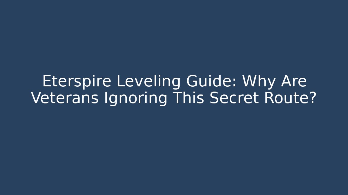 Eterspire Leveling Guide: Why Are Veterans Ignoring This Secret Route? - Felix Cat Insurance