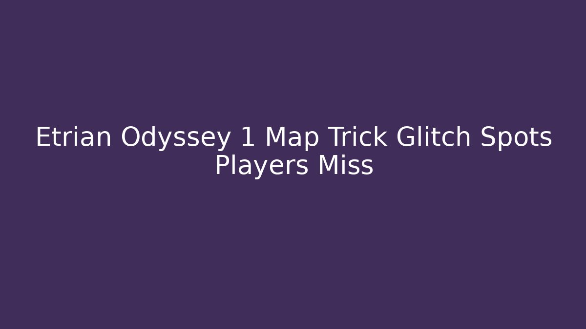 Etrian Odyssey 1 Map Trick Glitch Spots Players Miss