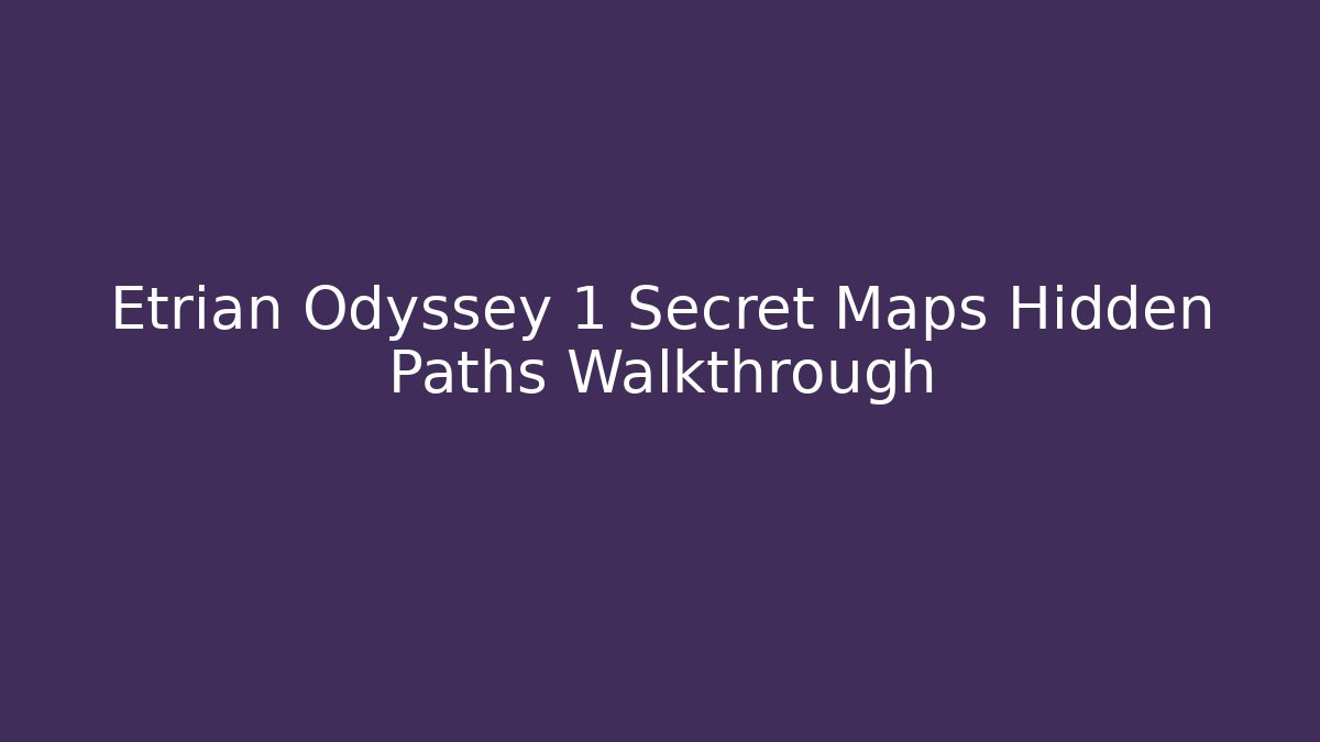 Etrian Odyssey 1 Secret Maps Hidden Paths Walkthrough