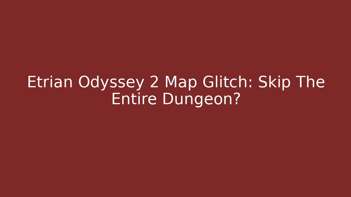 Etrian Odyssey 2 Map Glitch: Skip The Entire Dungeon?