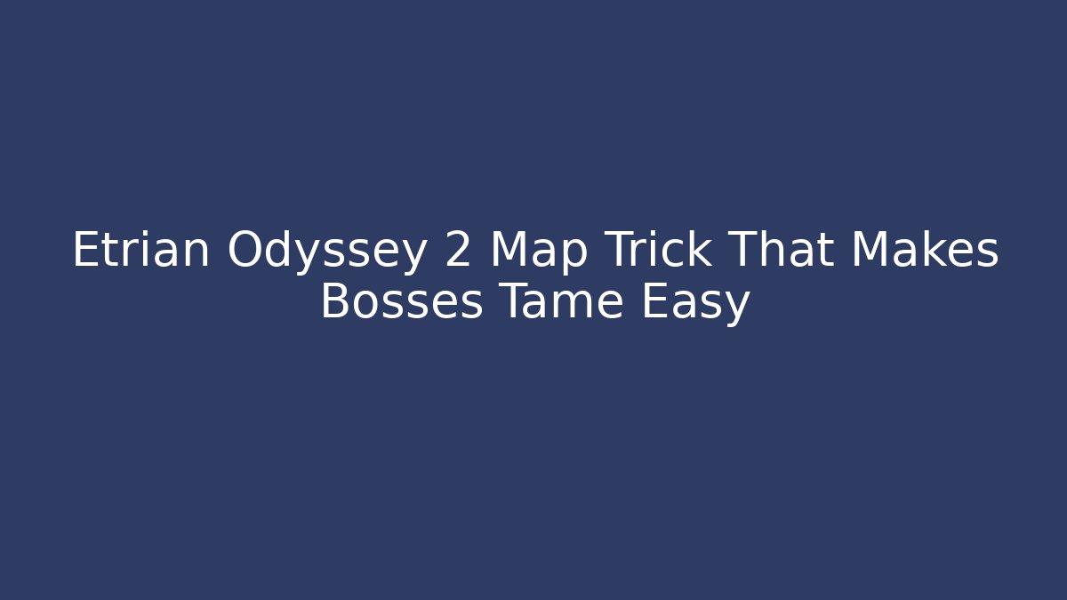 Etrian Odyssey 2 Map Trick That Makes Bosses Tame Easy
