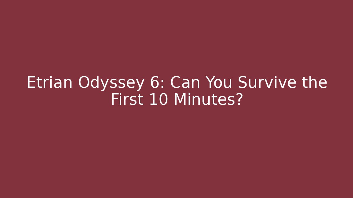 Etrian Odyssey 6: Can You Survive the First 10 Minutes?