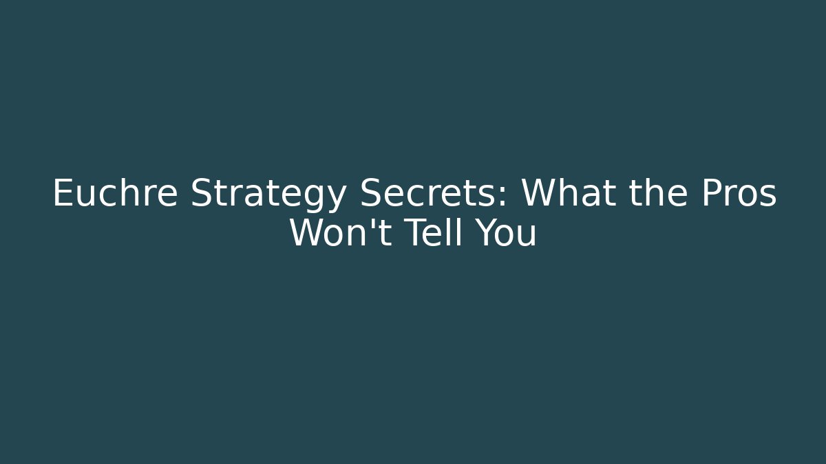Euchre Strategy Secrets: What the Pros Won't Tell You