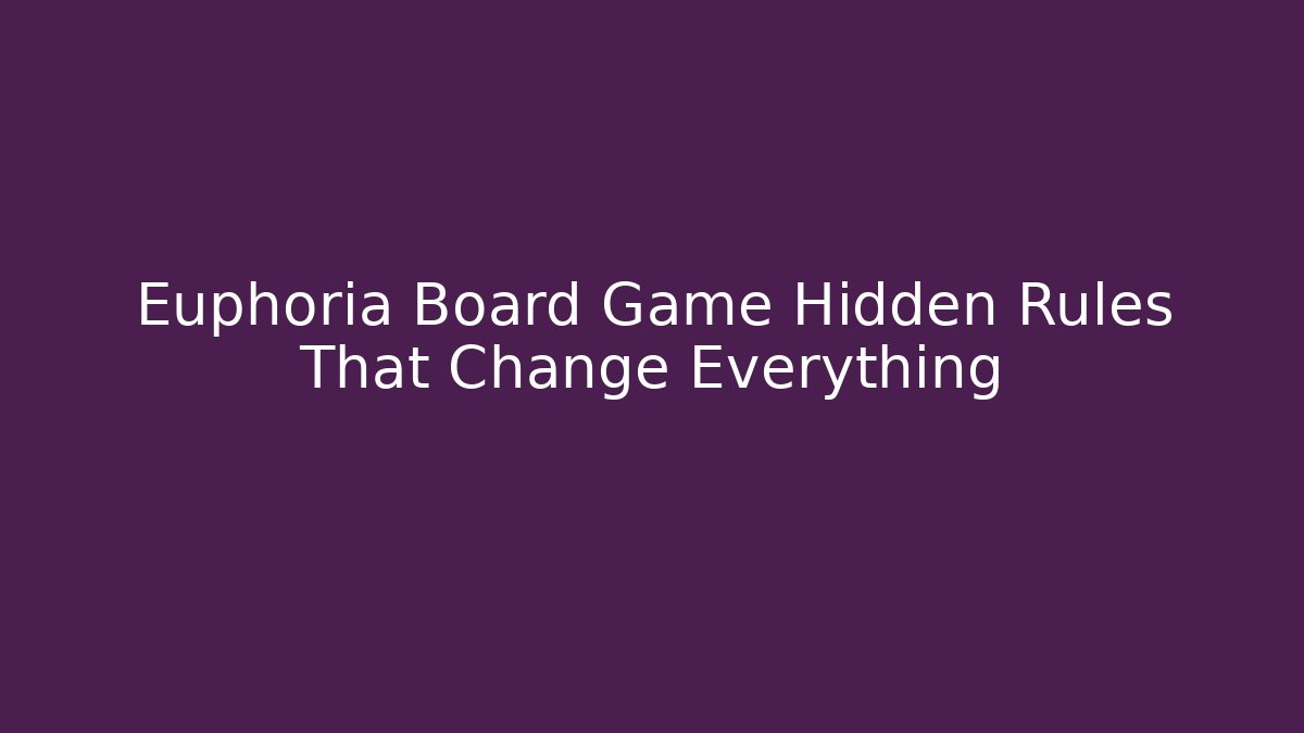 Euphoria Board Game Hidden Rules That Change Everything