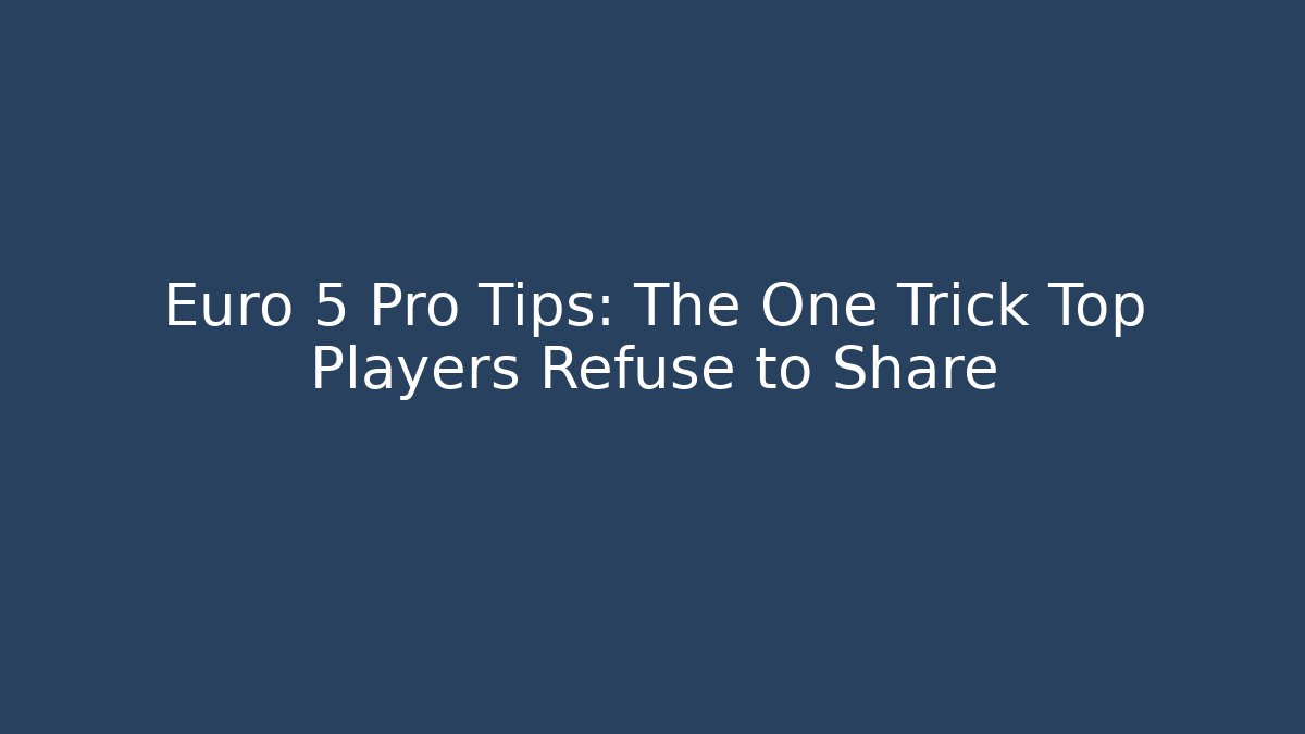 Euro 5 Pro Tips: The One Trick Top Players Refuse to Share - Felix Cat Insurance
