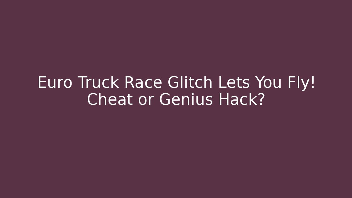 Euro Truck Race Glitch Lets You Fly! Cheat or Genius Hack?