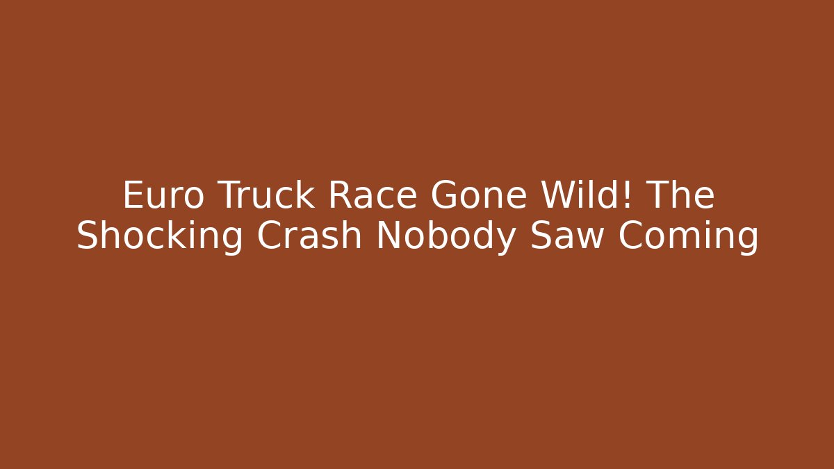 Euro Truck Race Gone Wild! The Shocking Crash Nobody Saw Coming