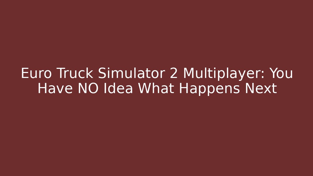 Euro Truck Simulator 2 Multiplayer: You Have NO Idea What Happens Next