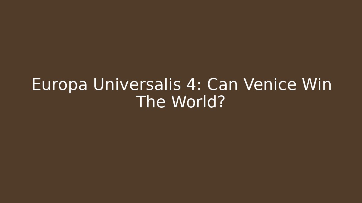 Europa Universalis 4: Can Venice Win The World? - Felix Cat Insurance