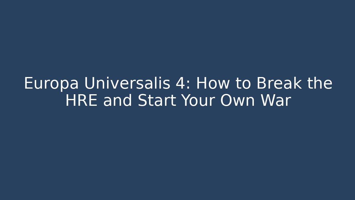 Europa Universalis 4: How to Break the HRE and Start Your Own War