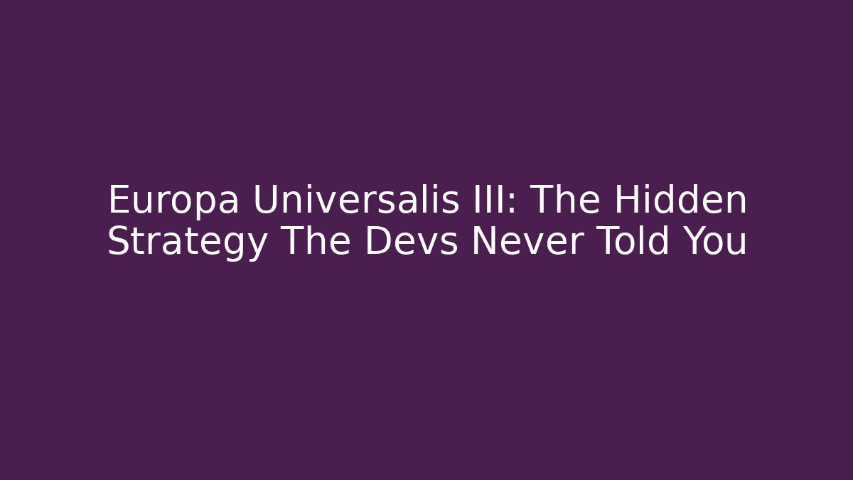 Europa Universalis III: The Hidden Strategy The Devs Never Told You - Felix Cat Insurance