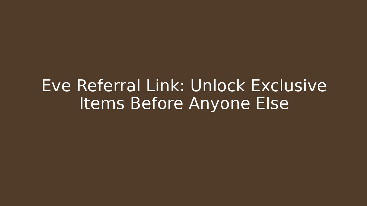 Eve Referral Link: Unlock Exclusive Items Before Anyone Else