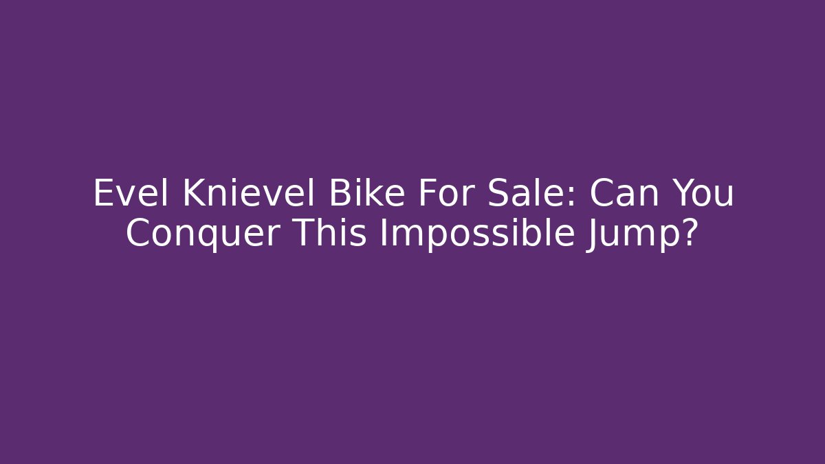 Evel Knievel Bike For Sale: Can You Conquer This Impossible Jump?