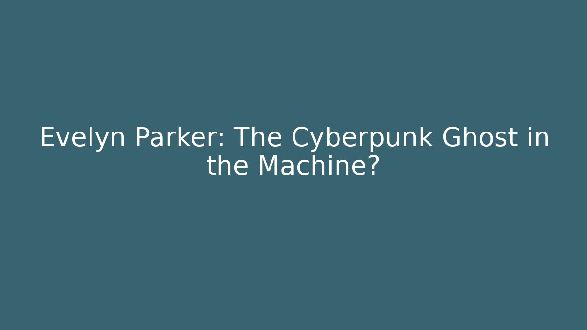 Evelyn Parker: The Cyberpunk Ghost in the Machine? - Felix Cat Insurance