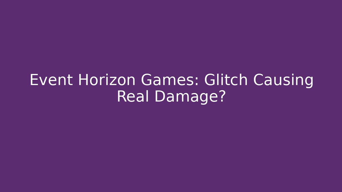 Event Horizon Games: Glitch Causing Real Damage?