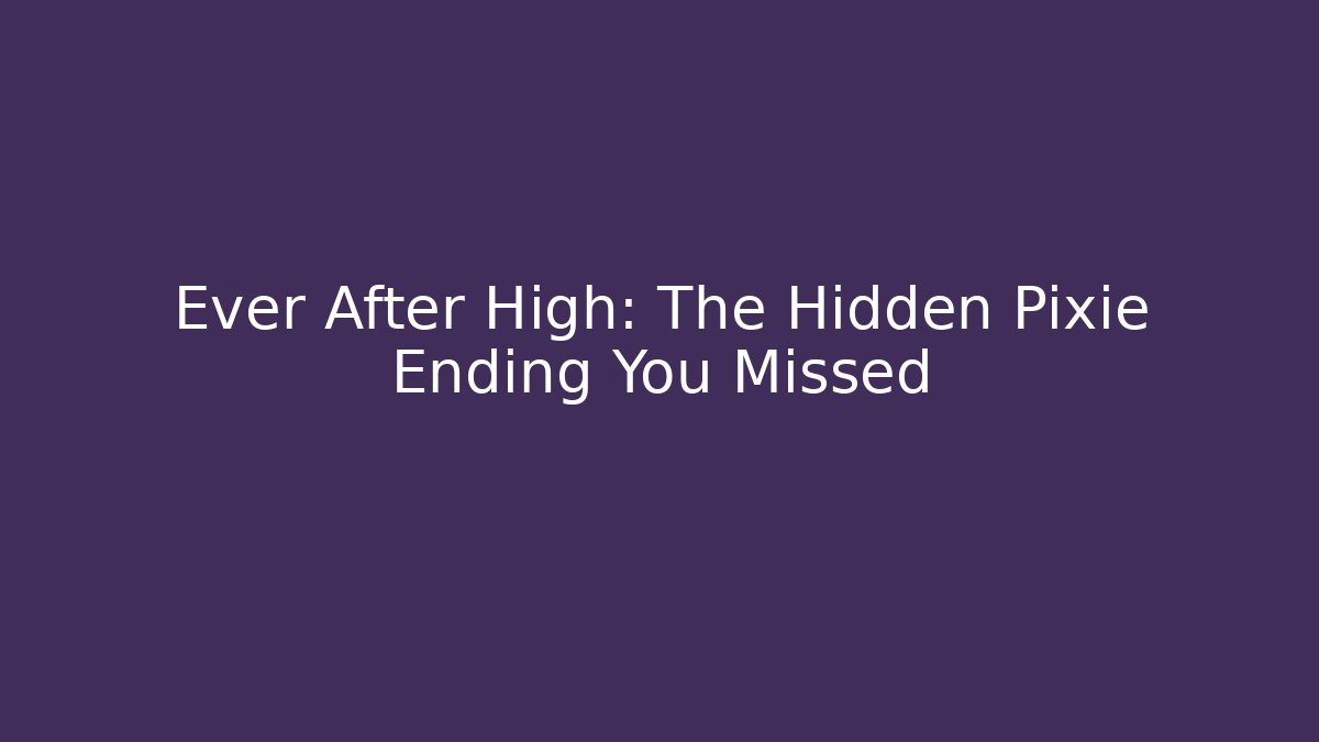 Ever After High: The Hidden Pixie Ending You Missed