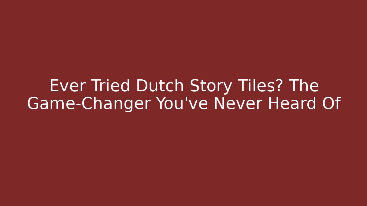 Ever Tried Dutch Story Tiles? The Game-Changer You've Never Heard Of