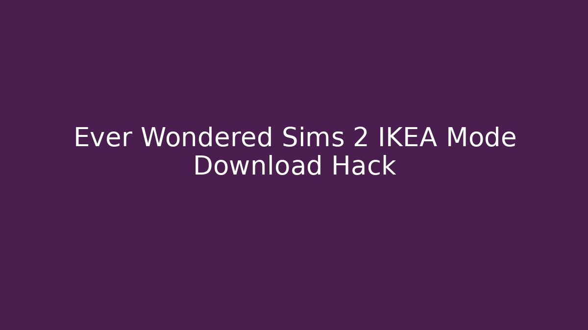 Ever Wondered Sims 2 IKEA Mode Download Hack - Felix Cat Insurance