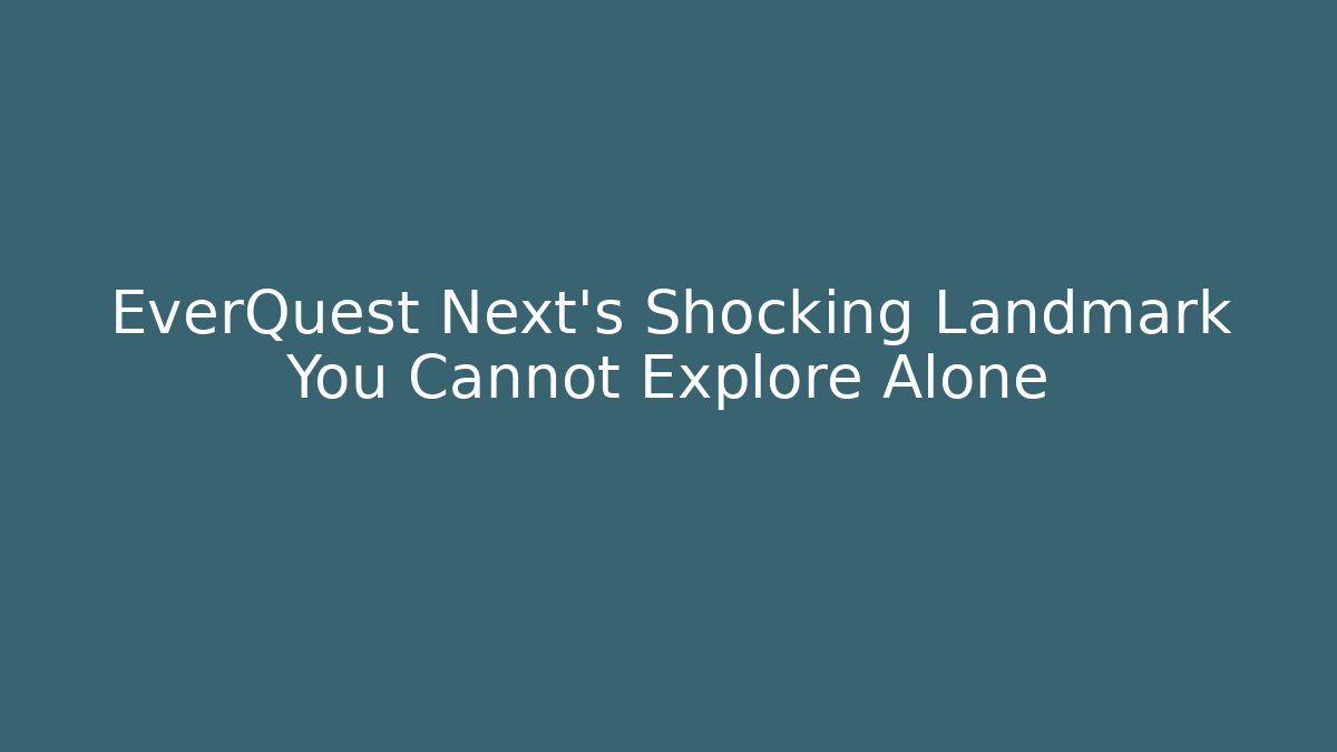 EverQuest Next’s Shocking Landmark You Cannot Explore Alone