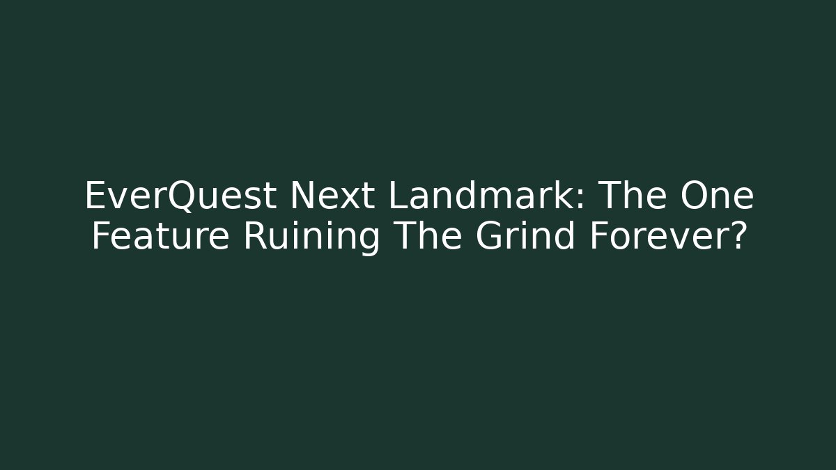 EverQuest Next Landmark: The One Feature Ruining The Grind Forever?