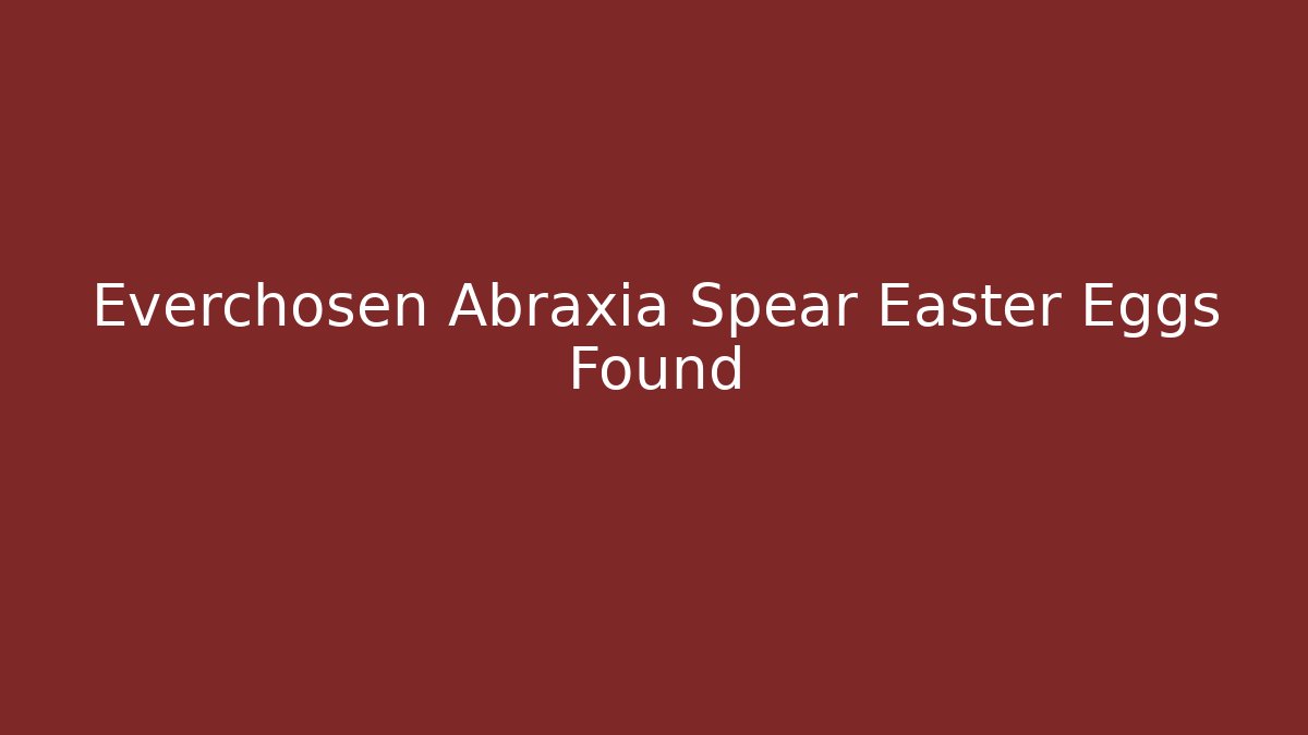 Everchosen Abraxia Spear Easter Eggs Found