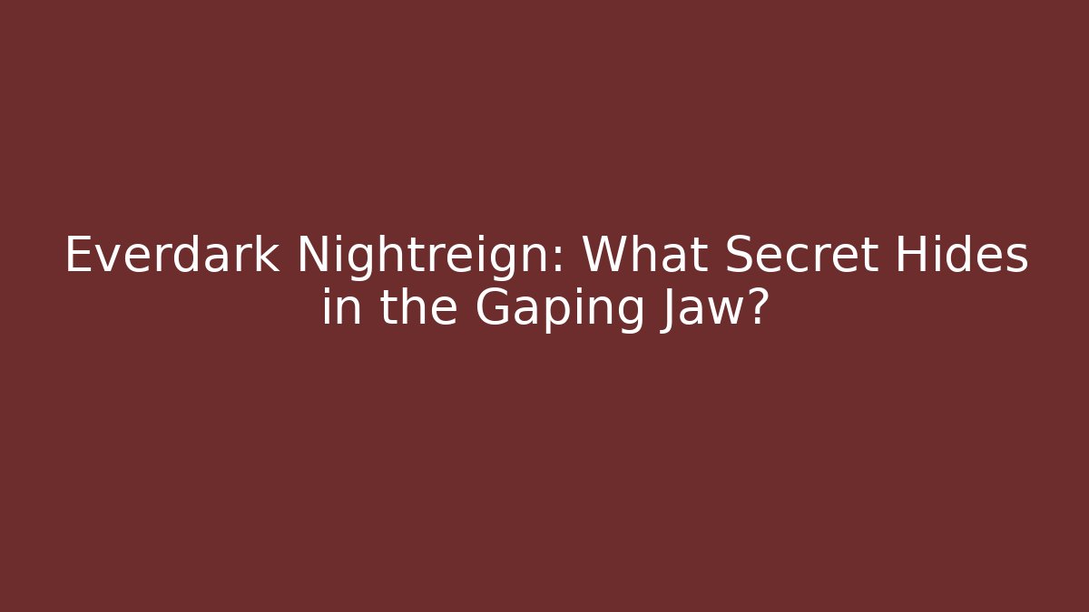 Everdark Nightreign: What Secret Hides in the Gaping Jaw?