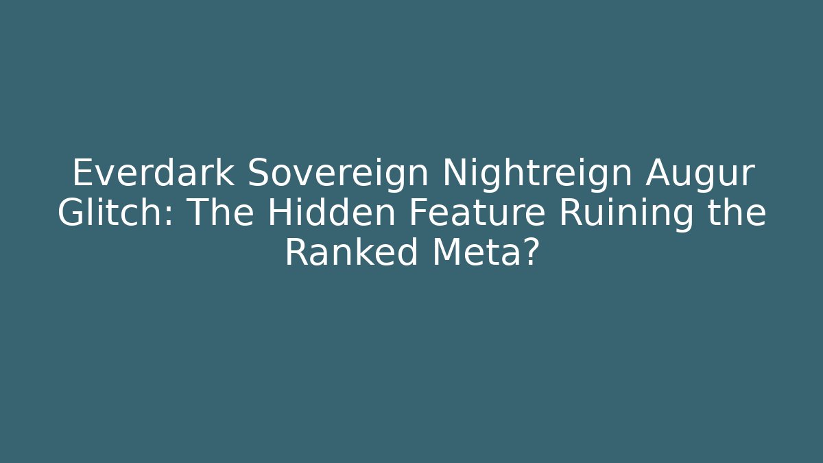 Everdark Sovereign Nightreign Augur Glitch: The Hidden Feature Ruining the Ranked Meta?