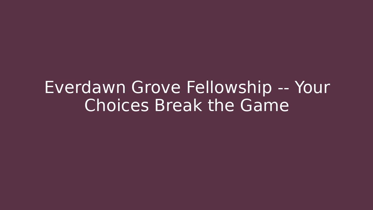 Everdawn Grove Fellowship — Your Choices Break the Game