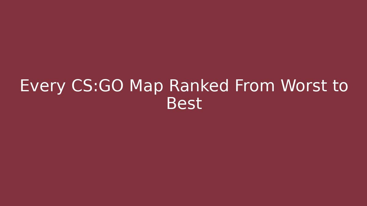 Every CS:GO Map Ranked From Worst to Best - Felix Cat Insurance