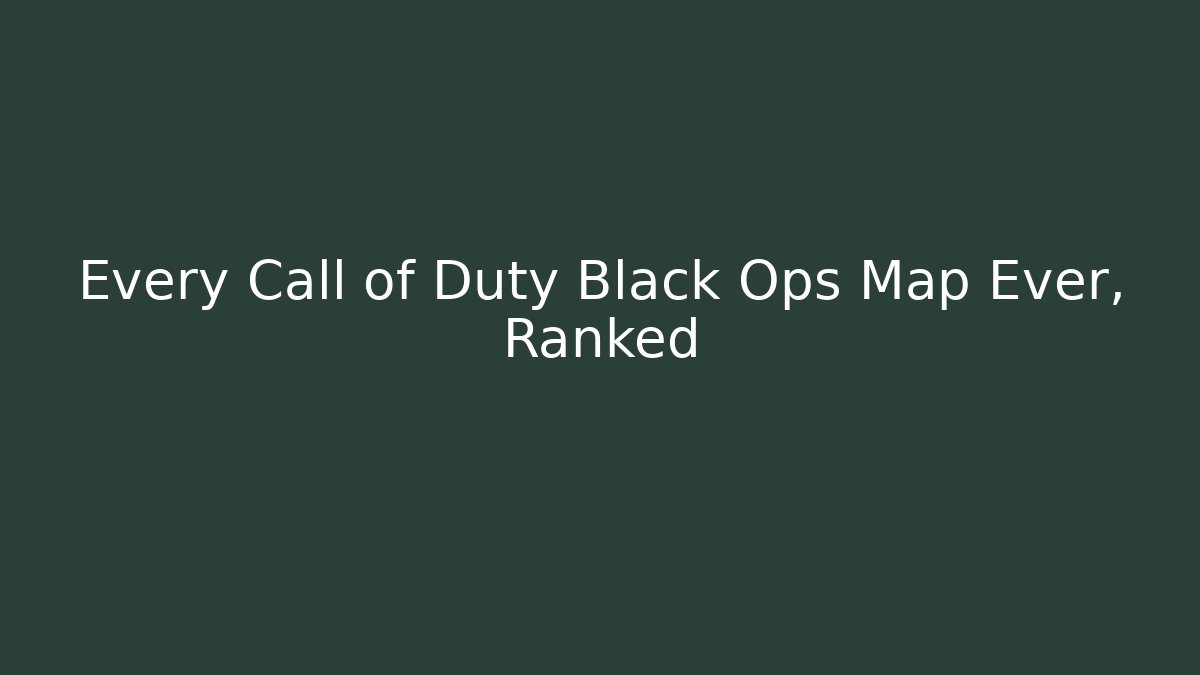 Every Call of Duty Black Ops Map Ever, Ranked