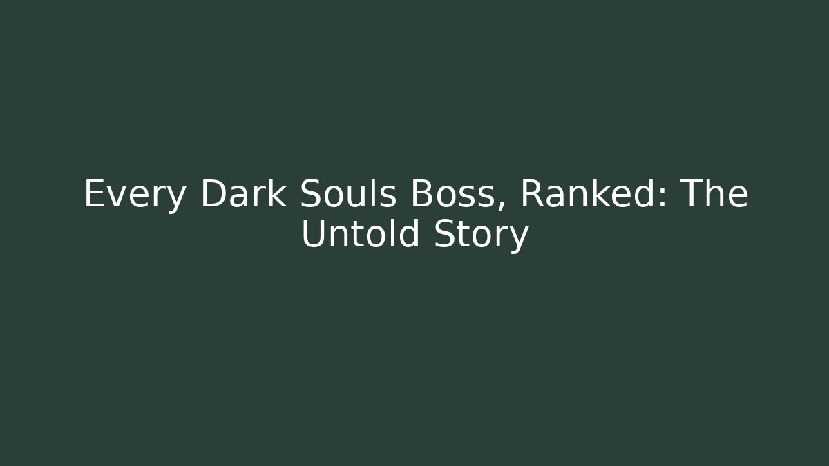 Every Dark Souls Boss, Ranked: The Untold Story