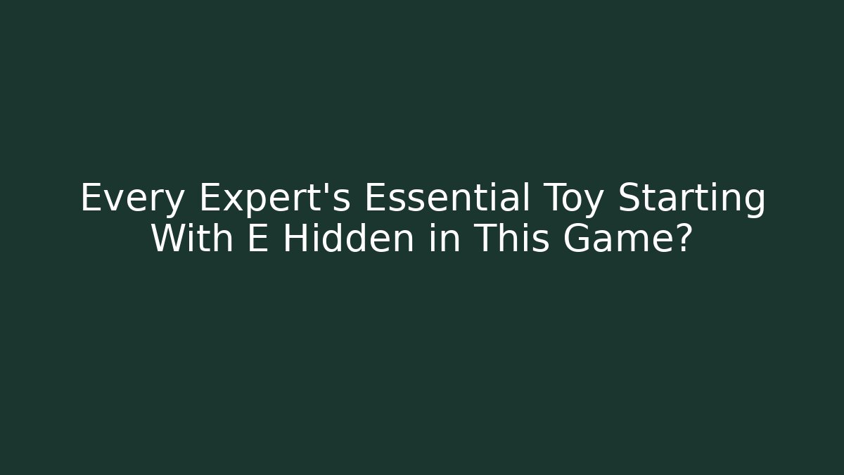 Every Expert's Essential Toy Starting With E Hidden in This Game? - Felix Cat Insurance