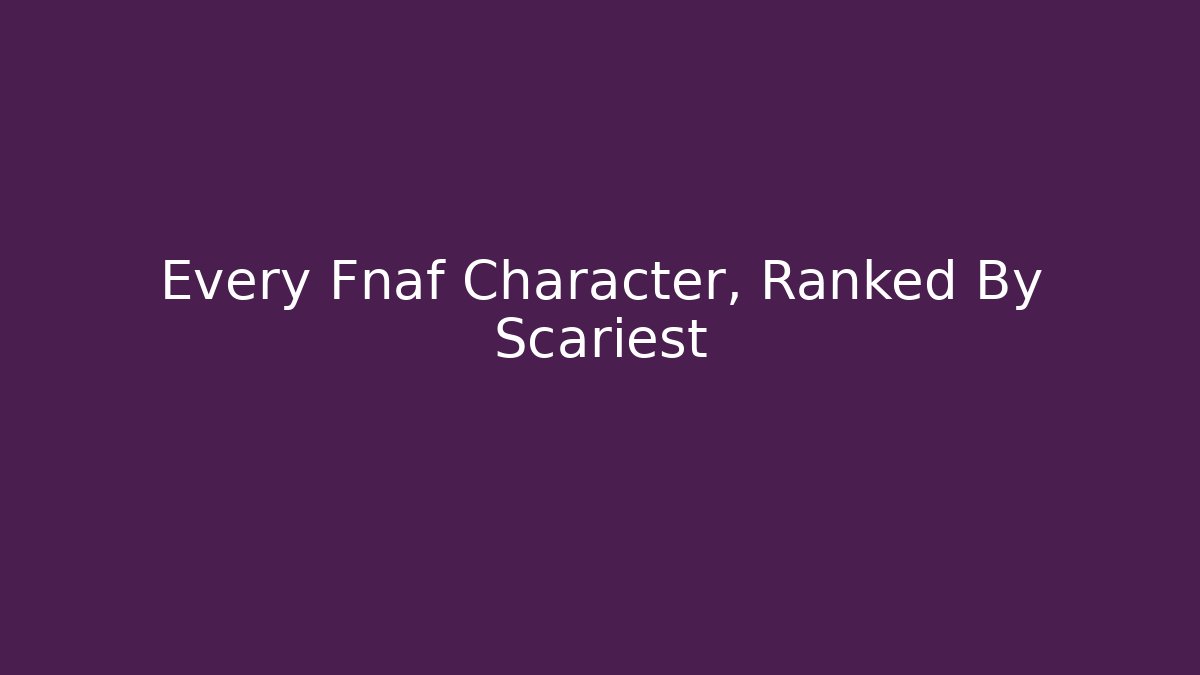 Every Fnaf Character, Ranked By Scariest - Felix Cat Insurance