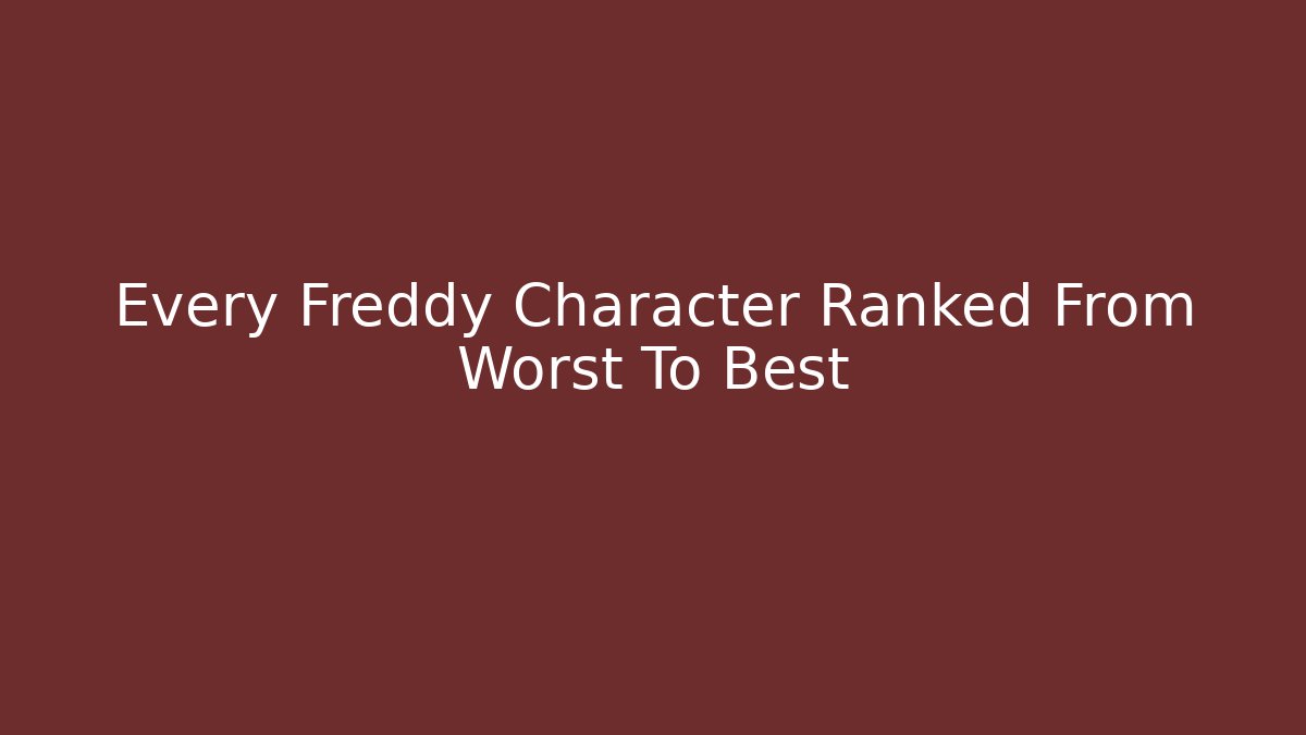 Every Freddy Character Ranked From Worst To Best - Felix Cat Insurance