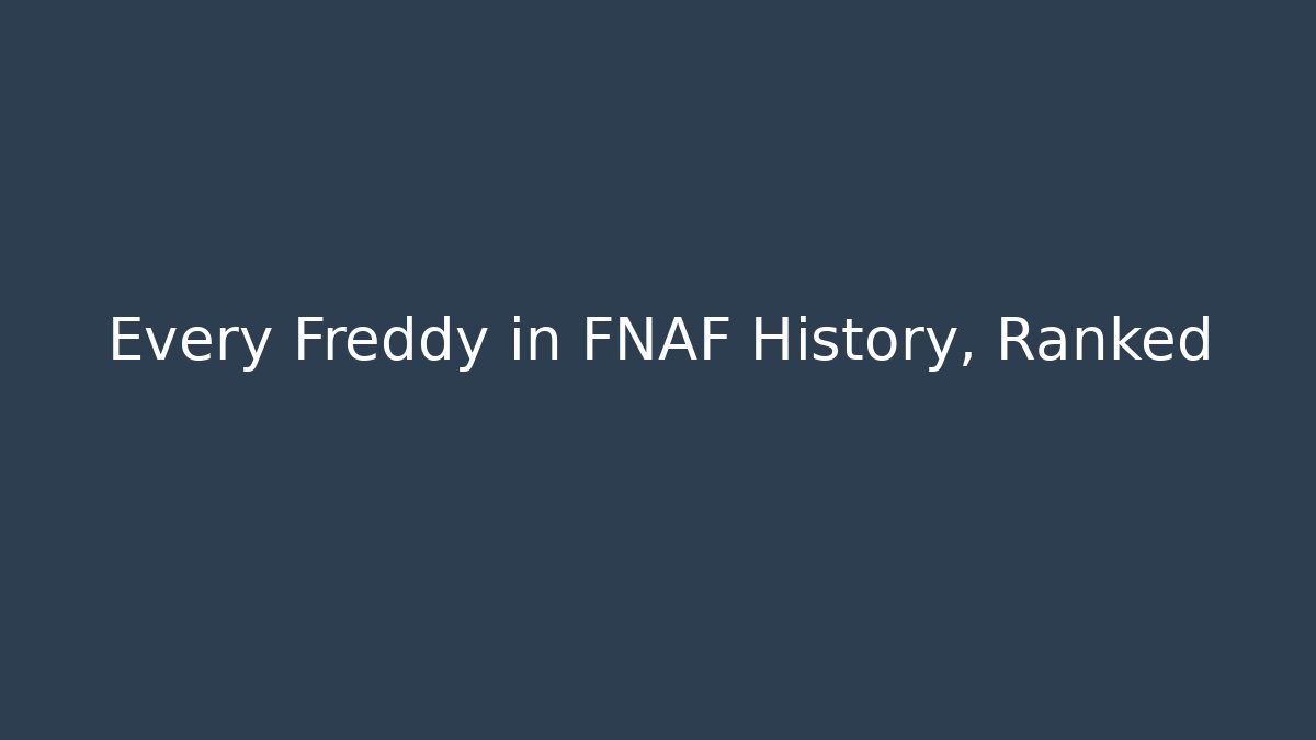 Every Freddy in FNAF History, Ranked
