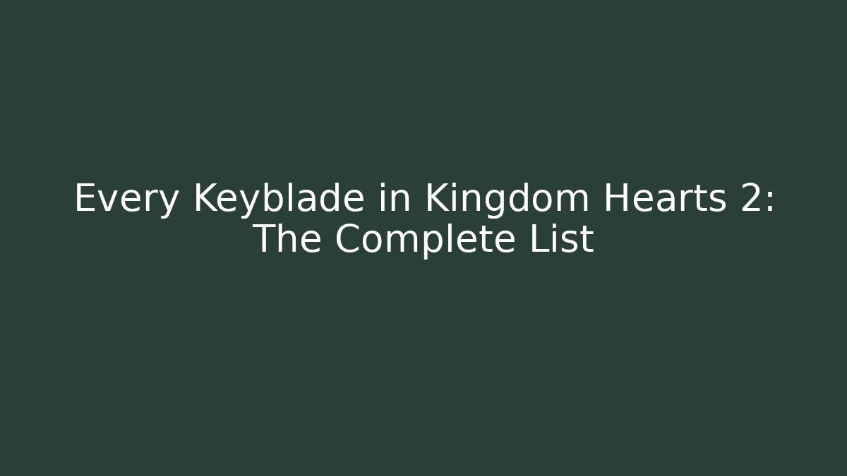 Every Keyblade in Kingdom Hearts 2: The Complete List