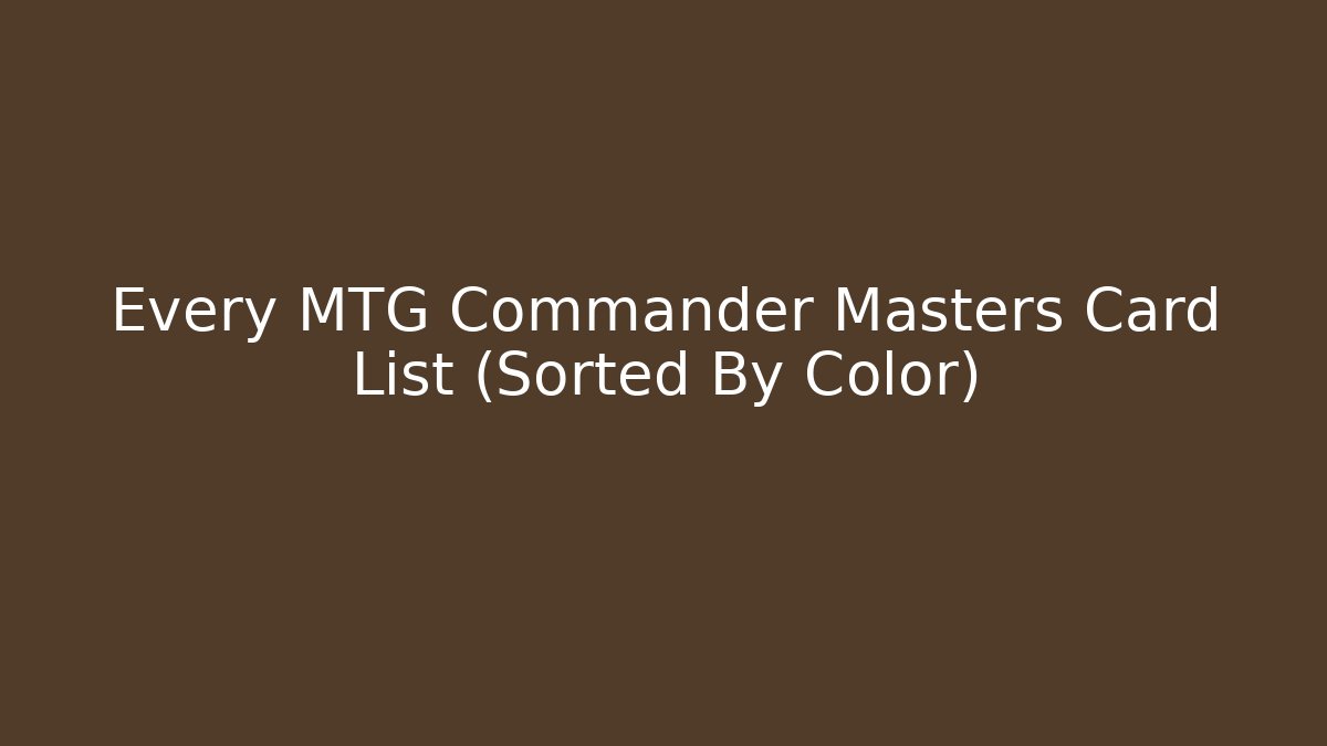 Every MTG Commander Masters Card List (Sorted By Color) - Felix Cat Insurance