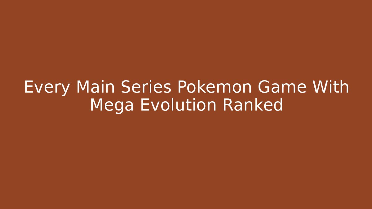 Every Main Series Pokémon Game With Mega Evolution Ranked
