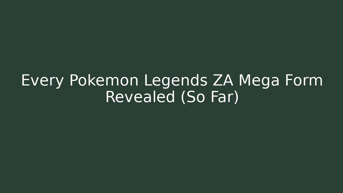 Every Pokémon Legends ZA Mega Form Revealed (So Far)