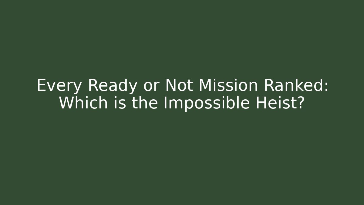 Every Ready or Not Mission Ranked: Which is the Impossible Heist?