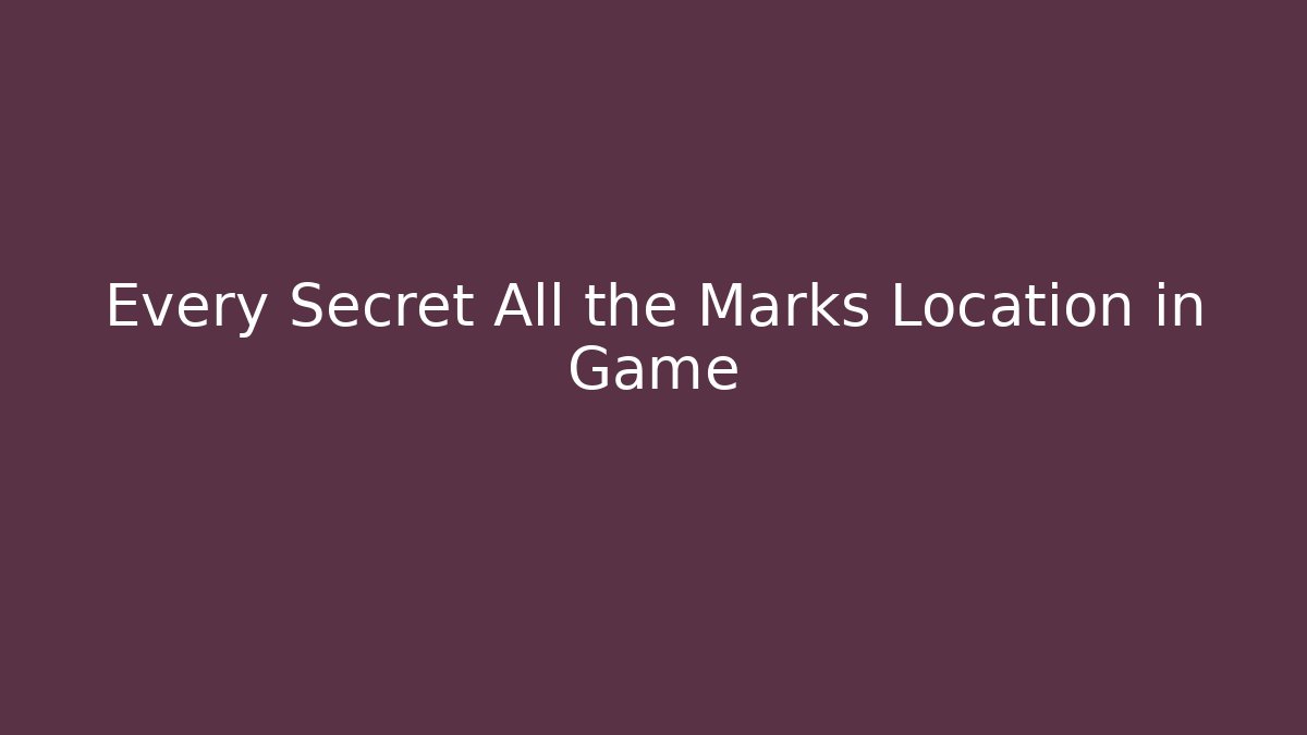 Every Secret All the Marks Location in Game