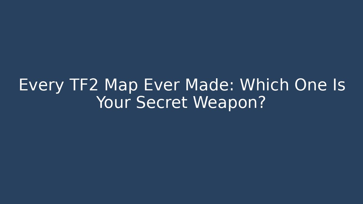 Every TF2 Map Ever Made: Which One Is Your Secret Weapon? - Felix Cat Insurance